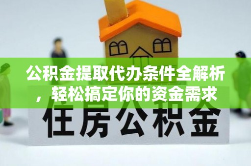 哈密公积金提取代办条件全解析，轻松搞定你的资金需求