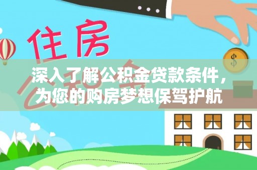 哈密深入了解公积金贷款条件，为您的购房梦想保驾护航