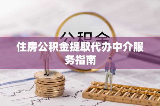 哈密住房公积金提取代办中介服务指南