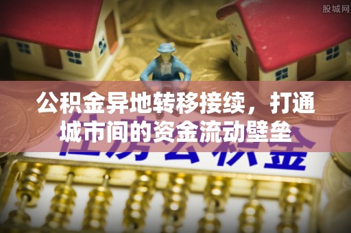 哈密公积金异地转移接续，打通城市间的资金流动壁垒