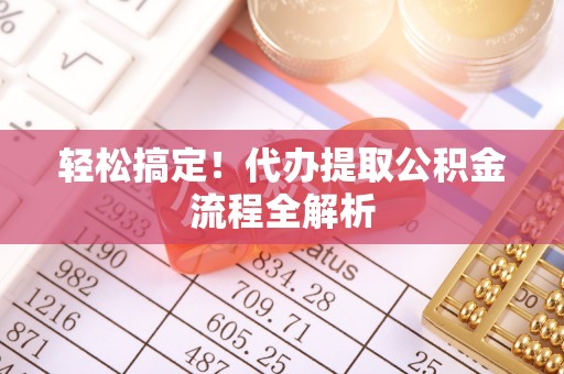 哈密轻松搞定！代办提取公积金流程全解析