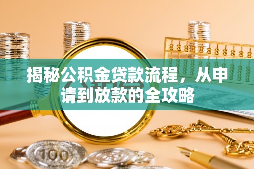 哈密揭秘公积金贷款流程，从申请到放款的全攻略