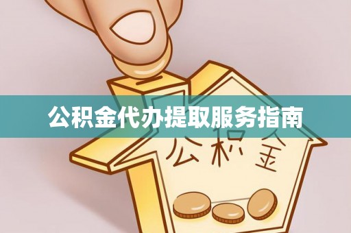 哈密公积金代办提取服务指南
