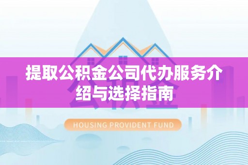 哈密提取公积金公司代办服务介绍与选择指南