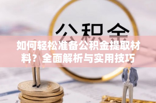 哈密如何轻松准备公积金提取材料？全面解析与实用技巧