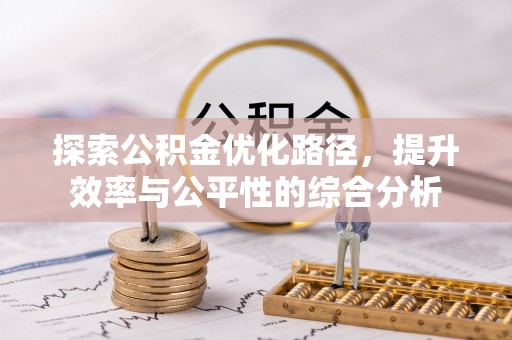 哈密探索公积金优化路径，提升效率与公平性的综合分析