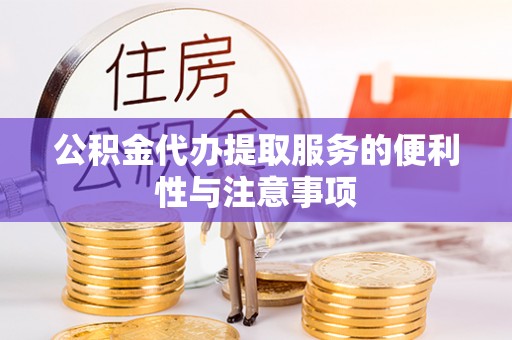 哈密公积金代办提取服务的便利性与注意事项