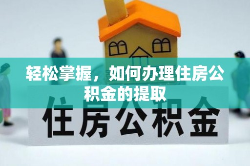 哈密轻松掌握，如何办理住房公积金的提取