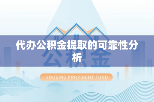 哈密代办公积金提取的可靠性分析