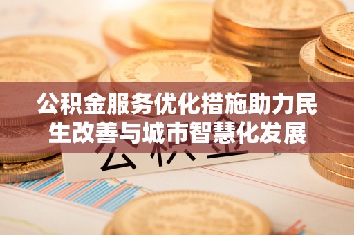 哈密公积金服务优化措施助力民生改善与城市智慧化发展