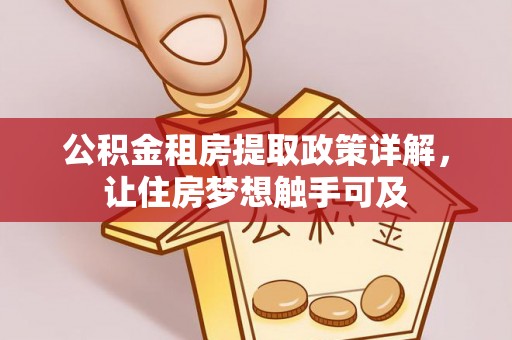 哈密公积金租房提取政策详解，让住房梦想触手可及