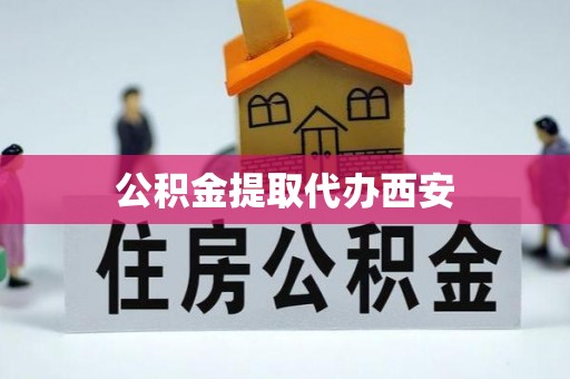 哈密公积金提取代办西安