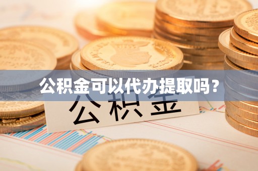 哈密公积金可以代办提取吗？