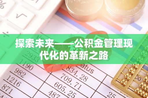 哈密探索未来——公积金管理现代化的革新之路
