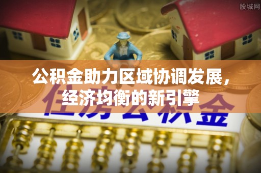 哈密公积金助力区域协调发展，经济均衡的新引擎